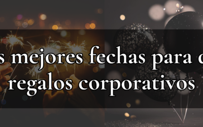 Las mejores fechas para dar regalos corporativos